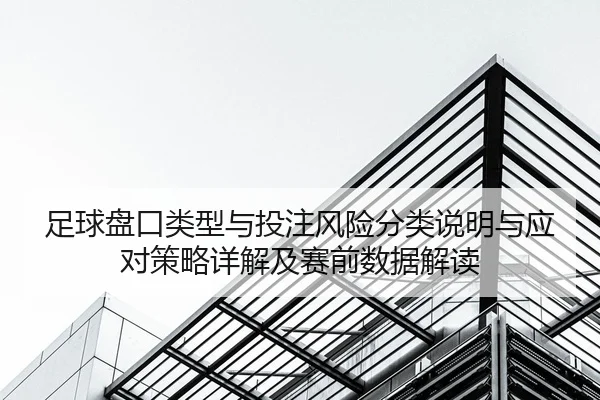 足球盘口类型与投注风险分类说明与应对策略详解及赛前数据解读